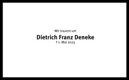 We mourn the loss of Dietrich Franz Deneke, died 1 May 2023